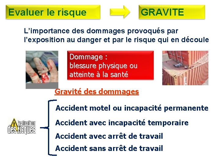 Evaluer le risque GRAVITE L’importance des dommages provoqués par l’exposition au danger et par