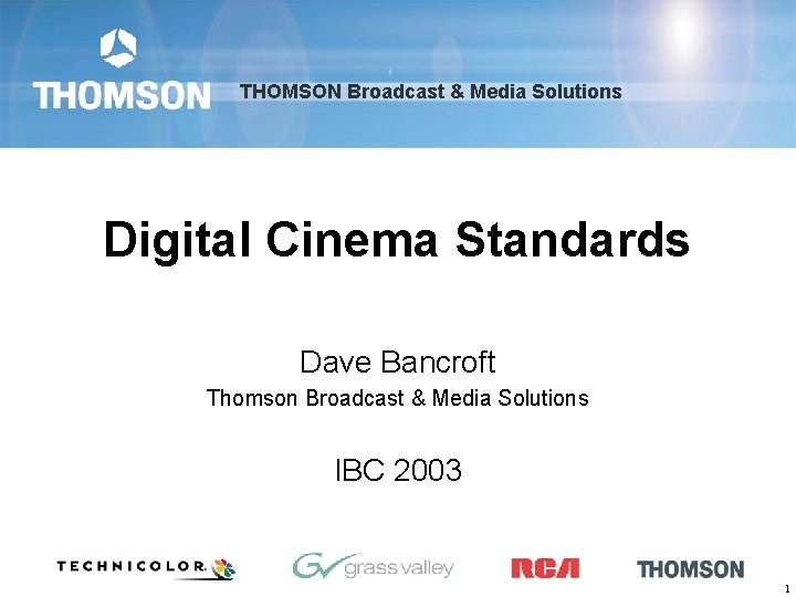 THOMSON Broadcast & Media Solutions Digital Cinema Standards Dave Bancroft Thomson Broadcast & Media
