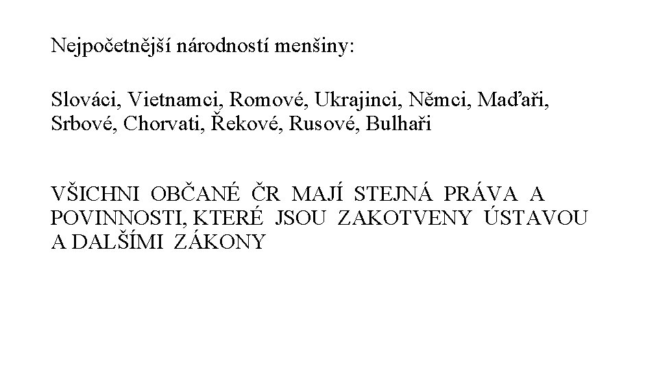 Nejpočetnější národností menšiny: Slováci, Vietnamci, Romové, Ukrajinci, Němci, Maďaři, Srbové, Chorvati, Řekové, Rusové, Bulhaři Nejpočetnější národností menšiny: Slováci, Vietnamci, Romové, Ukrajinci, Němci, Maďaři, Srbové, Chorvati, Řekové, Rusové, Bulhaři