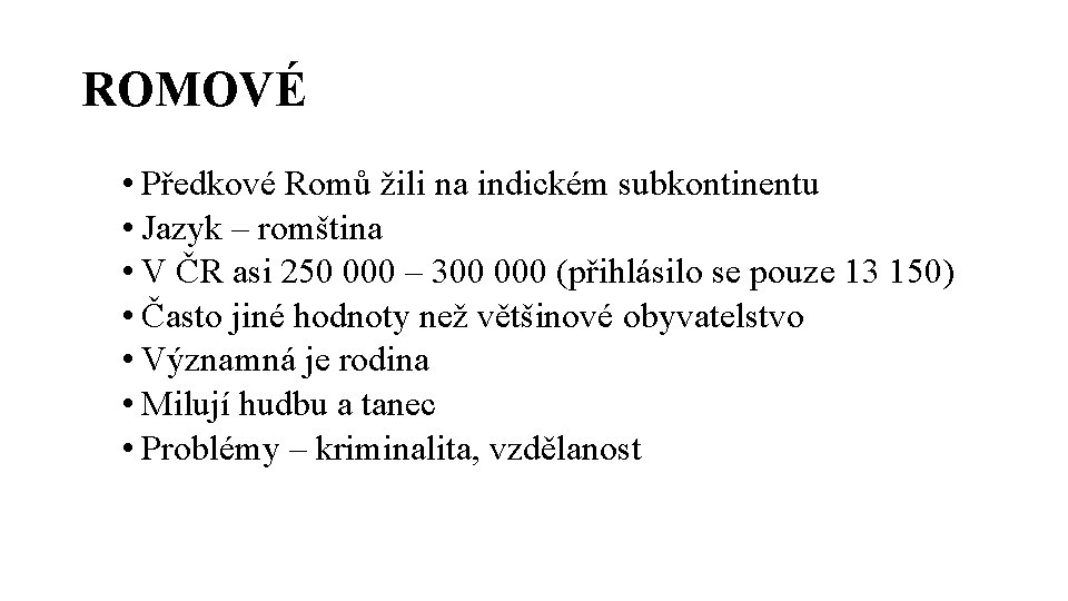 ROMOVÉ • Předkové Romů žili na indickém subkontinentu • Jazyk – romština • V