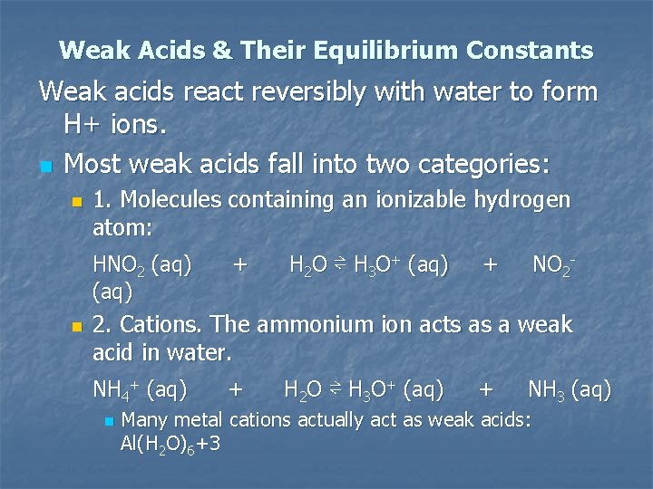 Weak Acids & Their Equilibrium Constants Weak acids react reversibly with water to form