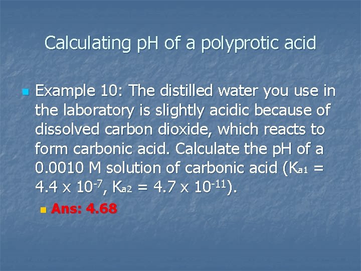 Calculating p. H of a polyprotic acid n Example 10: The distilled water you