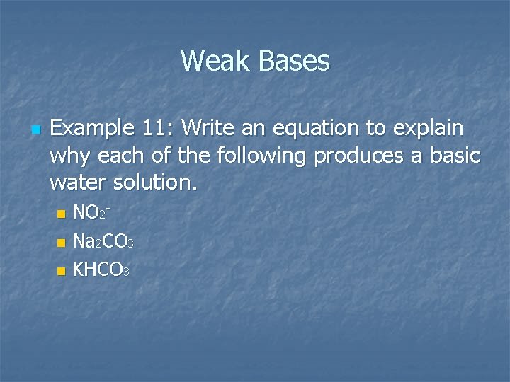 Weak Bases n Example 11: Write an equation to explain why each of the