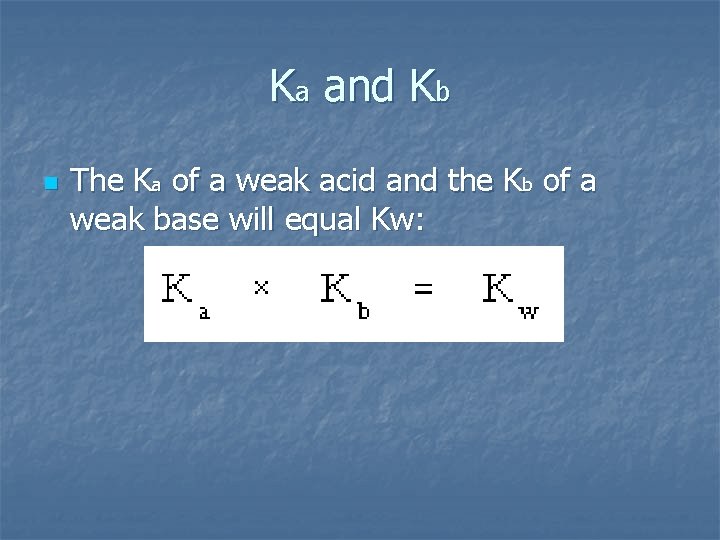 Ka and Kb n The Ka of a weak acid and the Kb of