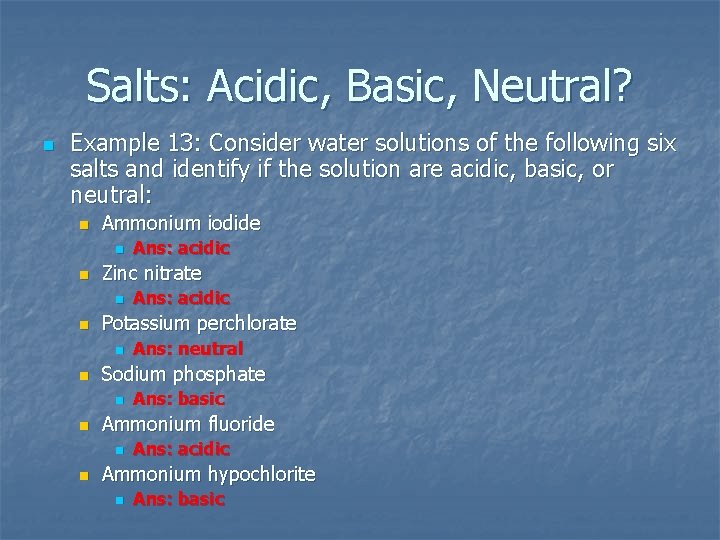 Salts: Acidic, Basic, Neutral? n Example 13: Consider water solutions of the following six