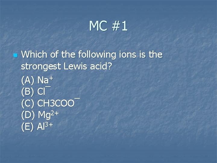 MC #1 n Which of the following ions is the strongest Lewis acid? (A)