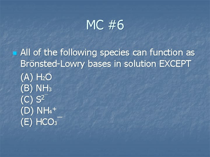 MC #6 n All of the following species can function as Brönsted Lowry bases