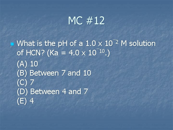MC #12 n What is the p. H of a 1. 0 x 10¯