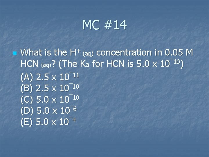 MC #14 n What is the H+ (aq) concentration in 0. 05 M HCN