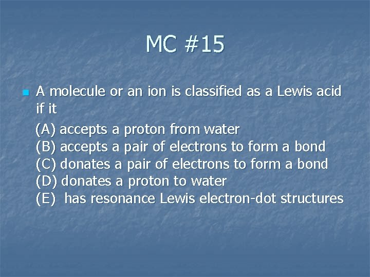 MC #15 A molecule or an ion is classified as a Lewis acid if