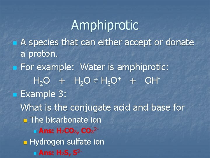 Amphiprotic n n n A species that can either accept or donate a proton.