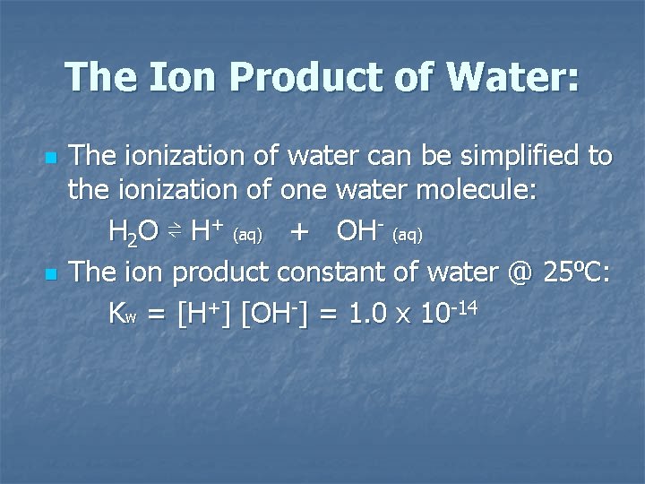 The Ion Product of Water: n n The ionization of water can be simplified