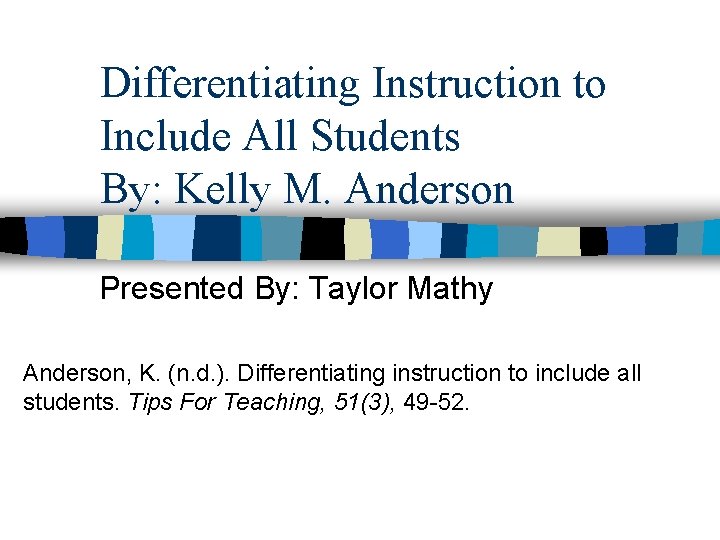 Differentiating Instruction to Include All Students By: Kelly M. Anderson Presented By: Taylor Mathy