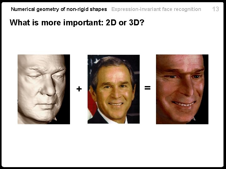 Numerical geometry of non-rigid shapes Expression-invariant face recognition What is more important: 2 D Numerical geometry of non-rigid shapes Expression-invariant face recognition What is more important: 2 D