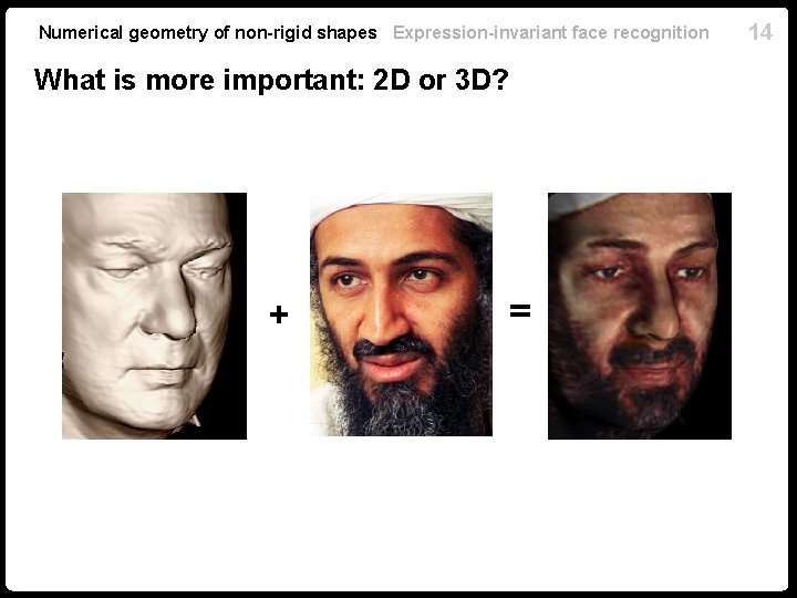 Numerical geometry of non-rigid shapes Expression-invariant face recognition What is more important: 2 D