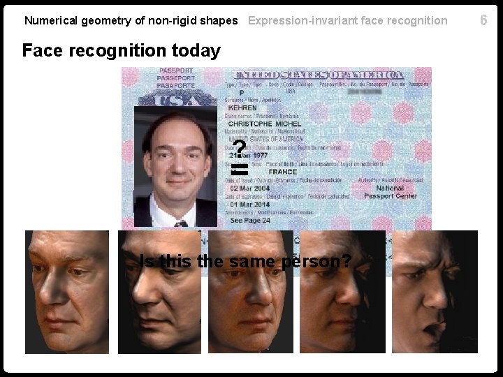 Numerical geometry of non-rigid shapes Expression-invariant face recognition Face recognition today ? = Is