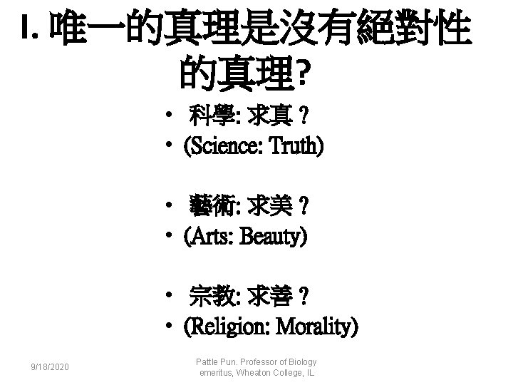 I. 唯一的真理是沒有絕對性 的真理? • 科學: 求真 ? • (Science: Truth) • 藝術: 求美 ?