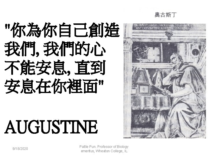 "你為你自己創造 我們, 我們的心 不能安息, 直到 安息在你裡面" AUGUSTINE 9/18/2020 Pattle Pun. Professor of Biology emeritus,