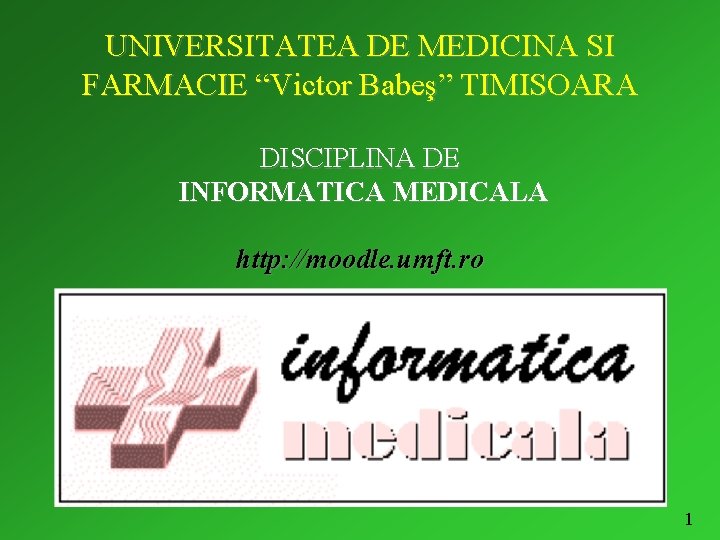 UNIVERSITATEA DE MEDICINA SI FARMACIE “Victor Babeş” TIMISOARA DISCIPLINA DE INFORMATICA MEDICALA http: //moodle.