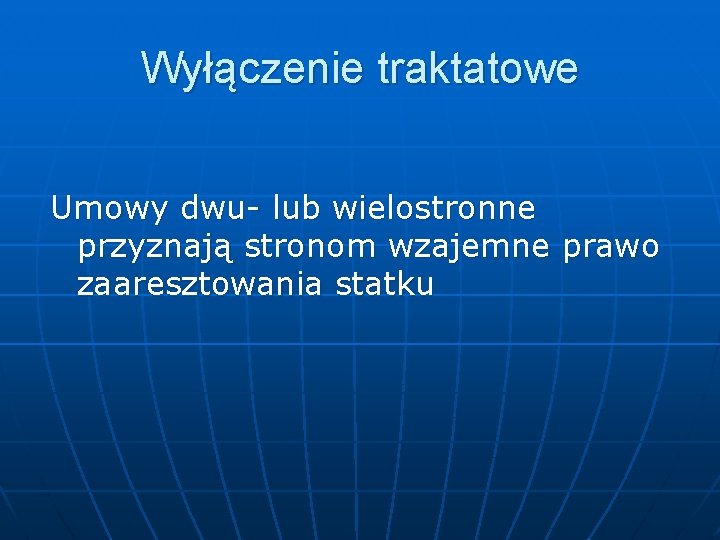 Wyłączenie traktatowe Umowy dwu- lub wielostronne przyznają stronom wzajemne prawo zaaresztowania statku 