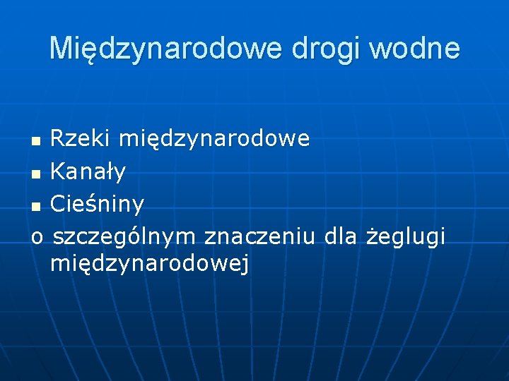 Międzynarodowe drogi wodne Rzeki międzynarodowe n Kanały n Cieśniny o szczególnym znaczeniu dla żeglugi