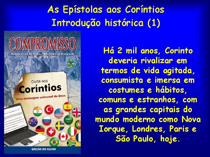 As Epístolas aos Coríntios Introdução histórica (1) Há 2 mil anos, Corinto deveria rivalizar