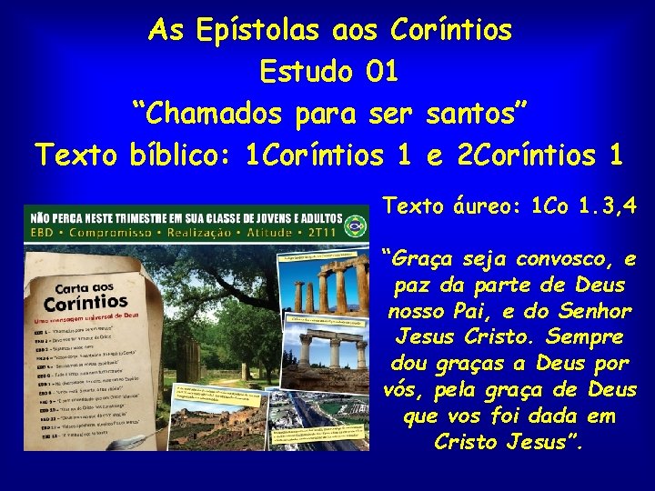 As Epístolas aos Coríntios Estudo 01 “Chamados para ser santos” Texto bíblico: 1 Coríntios