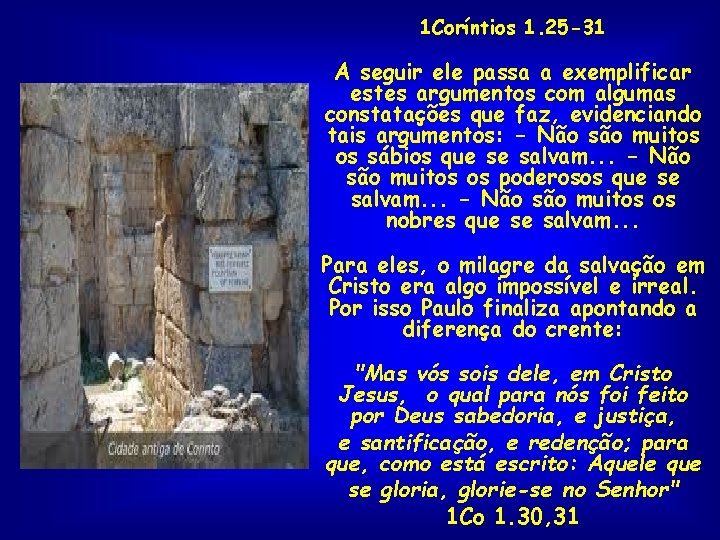 1 Coríntios 1. 25 -31 A seguir ele passa a exemplificar estes argumentos com