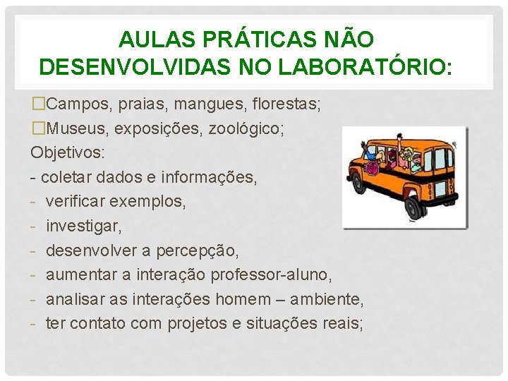 AULAS PRÁTICAS NÃO DESENVOLVIDAS NO LABORATÓRIO: �Campos, praias, mangues, florestas; �Museus, exposições, zoológico; Objetivos: