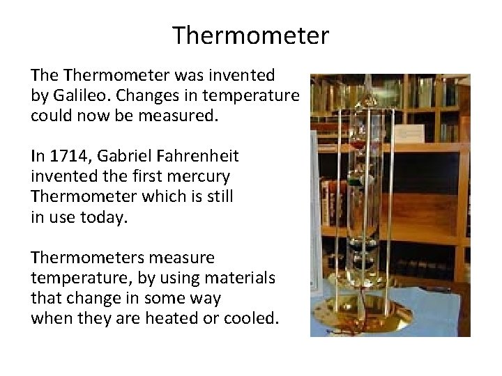 Thermometer was invented by Galileo. Changes in temperature could now be measured. In 1714,