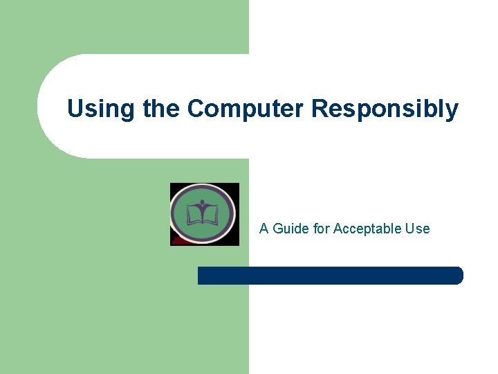 Using the Computer Responsibly A Guide for Acceptable Use 