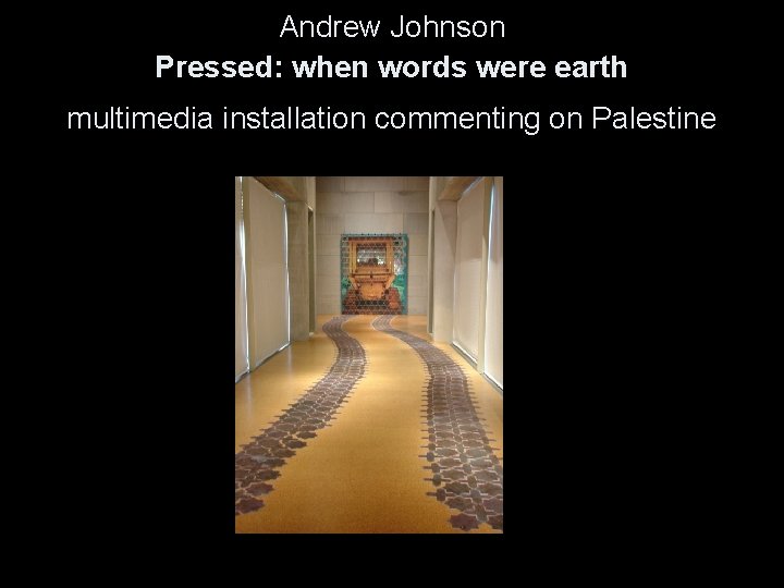 Andrew Johnson Pressed: when words were earth multimedia installation commenting on Palestine 