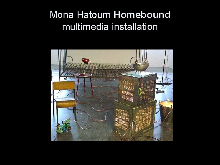 Mona Hatoum Homebound multimedia installation 