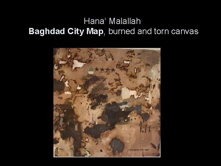 Hana’ Malallah Baghdad City Map, burned and torn canvas 