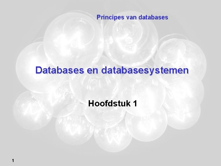 Principes van databases Databases en databasesystemen Hoofdstuk 1 1 