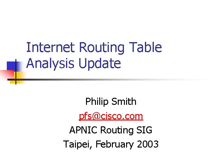 Internet Routing Table Analysis Update Philip Smith pfs@cisco. com APNIC Routing SIG Taipei, February