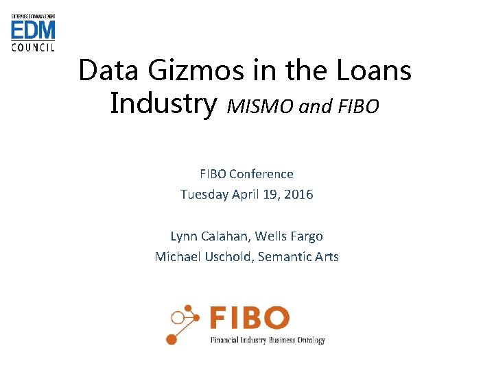 Data Gizmos in the Loans Industry MISMO and FIBO Conference Tuesday April 19, 2016