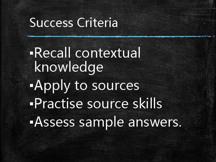 Success Criteria ▪Recall contextual knowledge ▪Apply to sources ▪Practise source skills ▪Assess sample answers.