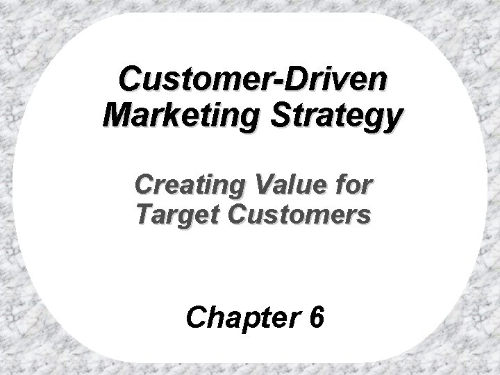 Customer-Driven Marketing Strategy Creating Value for Target Customers Chapter 6 