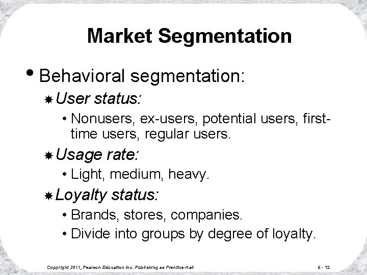 Market Segmentation • Behavioral segmentation: User status: • Nonusers, ex-users, potential users, firsttime users,