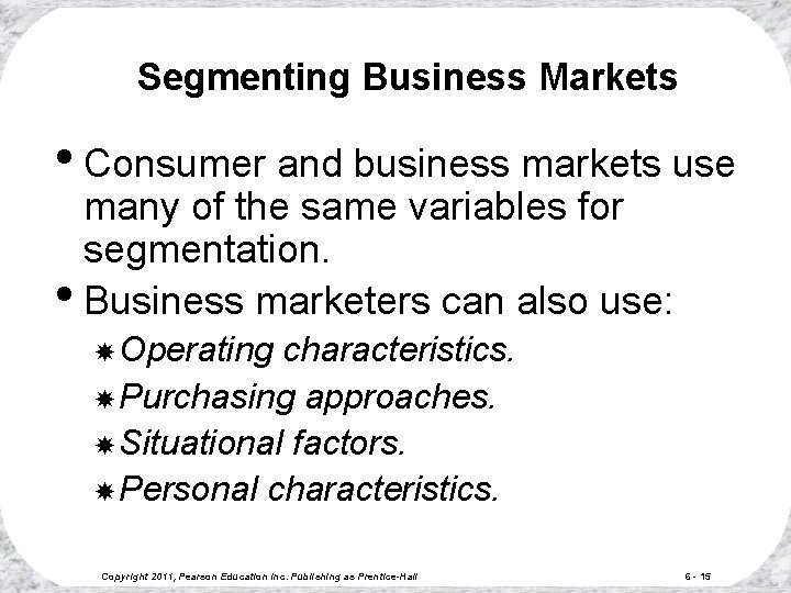 Segmenting Business Markets • Consumer and business markets use many of the same variables