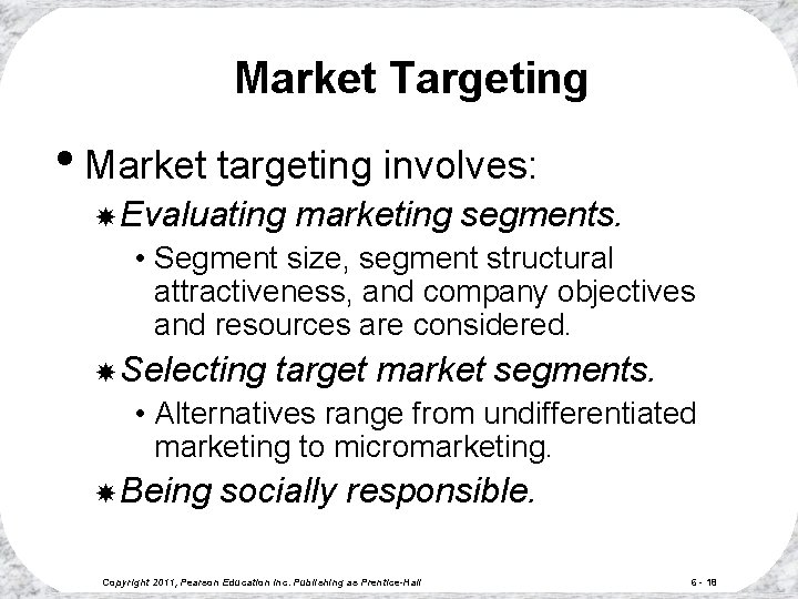 Market Targeting • Market targeting involves: Evaluating marketing segments. • Segment size, segment structural