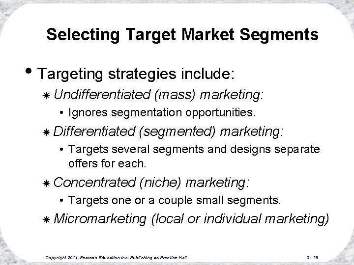 Selecting Target Market Segments • Targeting strategies include: Undifferentiated (mass) marketing: • Ignores segmentation