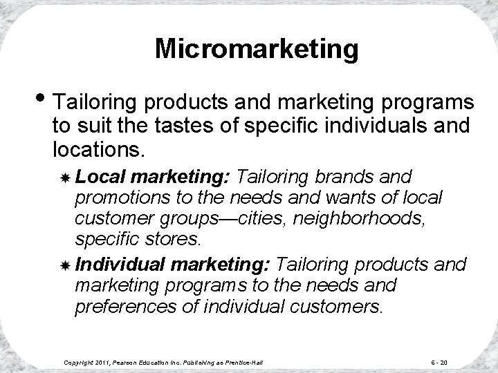 Micromarketing • Tailoring products and marketing programs to suit the tastes of specific individuals