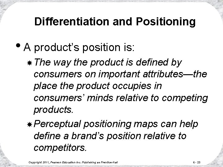 Differentiation and Positioning • A product’s position is: The way the product is defined