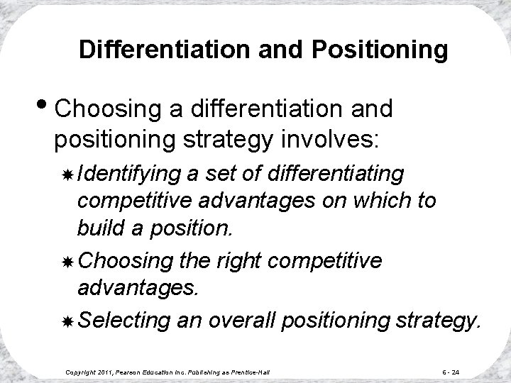 Differentiation and Positioning • Choosing a differentiation and positioning strategy involves: Identifying a set