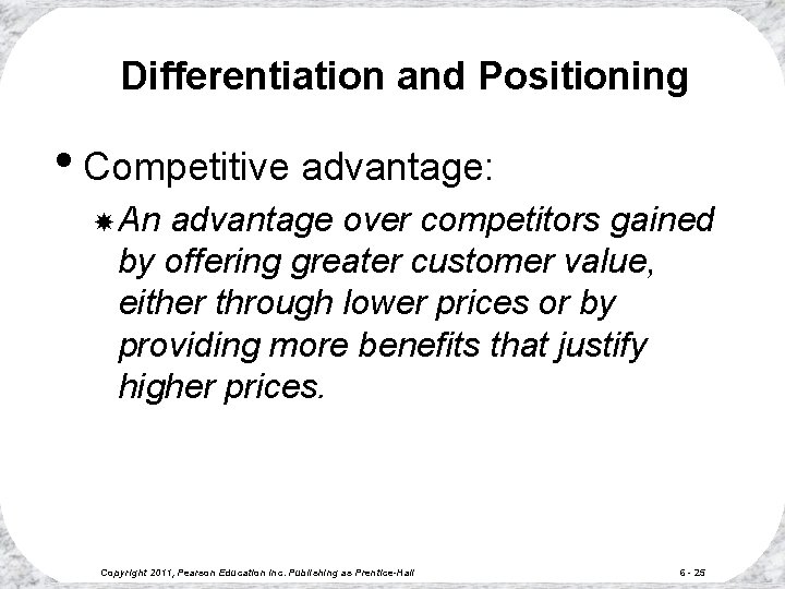 Differentiation and Positioning • Competitive advantage: An advantage over competitors gained by offering greater