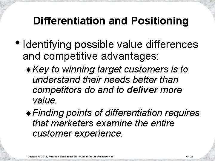 Differentiation and Positioning • Identifying possible value differences and competitive advantages: Key to winning