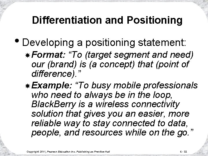 Differentiation and Positioning • Developing a positioning statement: Format: “To (target segment and need)