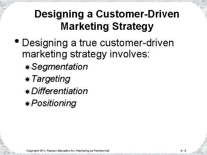Designing a Customer-Driven Marketing Strategy • Designing a true customer-driven marketing strategy involves: Segmentation